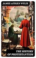E-Book (epub) The History of Protestantism von James Aitken Wylie