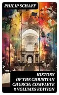 E-Book (epub) History of the Christian Church: Complete 8 Volumes Edition von Philip Schaff