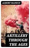E-Book (epub) Artillery Through the Ages von Albert Manucy