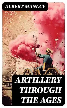E-Book (epub) Artillery Through the Ages von Albert Manucy