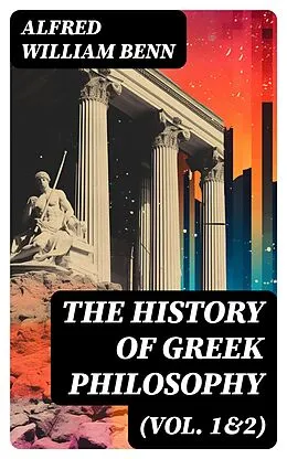 E-Book (epub) The History of Greek Philosophy (Vol. 1&amp;2) von Alfred William Benn