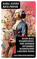 E-Book (epub) Mary Ball Washington: The Mother of George Washington and her Times (Illustrated Edition) von Sara Agnes Rice Pryor
