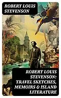E-Book (epub) Robert Louis Stevenson: Travel Sketches, Memoirs &amp; Island Literature von Robert Louis Stevenson