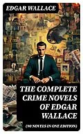 E-Book (epub) The Complete Crime Novels of Edgar Wallace (90 Novels in One Edition) von Edgar Wallace