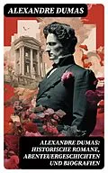 E-Book (epub) Alexandre Dumas: Historische Romane, Abenteuergeschichten und Biografien von Alexandre Dumas