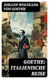 E-Book (epub) Goethe: Italienische Reise von Johann Wolfgang von Goethe