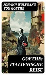 E-Book (epub) Goethe: Italienische Reise von Johann Wolfgang von Goethe