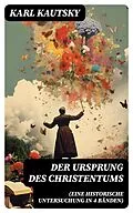 E-Book (epub) Der Ursprung des Christentums (Eine historische Untersuchung in 4 Bänden) von Karl Kautsky