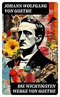 E-Book (epub) Die wichtigsten Werke von Goethe von Johann Wolfgang von Goethe