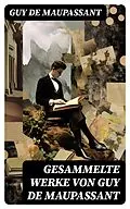 E-Book (epub) Gesammelte Werke von Guy de Maupassant von Guy de Maupassant
