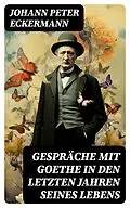 E-Book (epub) Gespräche mit Goethe in den letzten Jahren seines Lebens von Johann Peter Eckermann
