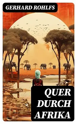 E-Book (epub) Quer durch Afrika von Gerhard Rohlfs
