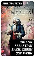 E-Book (epub) Johann Sebastian Bach: Leben und Werk von Philipp Spitta