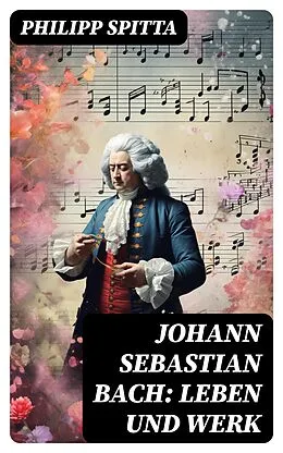 E-Book (epub) Johann Sebastian Bach: Leben und Werk von Philipp Spitta