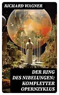 E-Book (epub) Der Ring des Nibelungen: Kompletter Opernzyklus von Richard Wagner