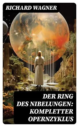 E-Book (epub) Der Ring des Nibelungen: Kompletter Opernzyklus von Richard Wagner