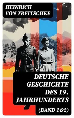E-Book (epub) Deutsche Geschichte des 19. Jahrhunderts (Band 1&amp;2) von Heinrich von Treitschke