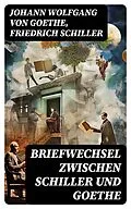 E-Book (epub) Briefwechsel zwischen Schiller und Goethe von Johann Wolfgang von Goethe, Friedrich Schiller