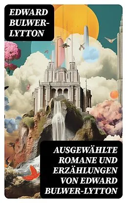 E-Book (epub) Ausgewählte Romane und Erzählungen von Edward Bulwer-Lytton von Edward Bulwer-Lytton