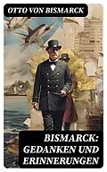 E-Book (epub) Bismarck: Gedanken und Erinnerungen von Otto von Bismarck