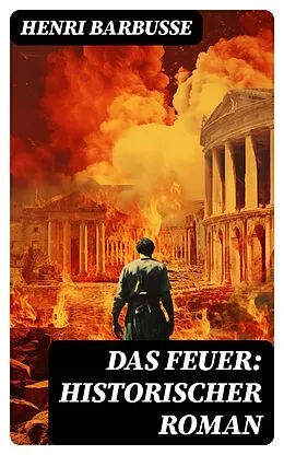 E-Book (epub) Das Feuer: Historischer Roman von Henri Barbusse