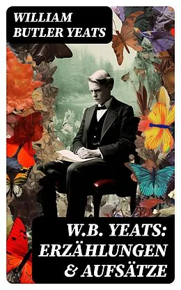 E-Book (epub) W.B. Yeats: Erzählungen &amp; Aufsätze von William Butler Yeats