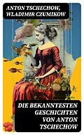 E-Book (epub) Die bekanntesten Geschichten von Anton Tschechow von Anton Tschechow, Wladimir Czumikow