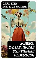 E-Book (epub) Scherz, Satire, Ironie und tiefere Bedeutung von Christian Dietrich Grabbe