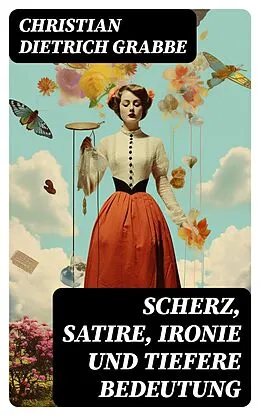 E-Book (epub) Scherz, Satire, Ironie und tiefere Bedeutung von Christian Dietrich Grabbe