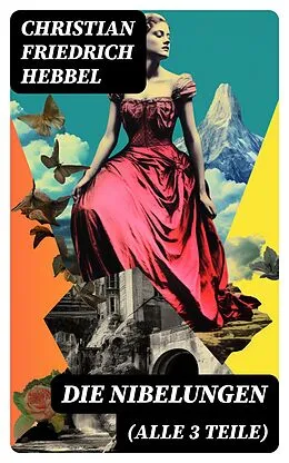 E-Book (epub) Die Nibelungen (Alle 3 Teile) von Christian Friedrich Hebbel