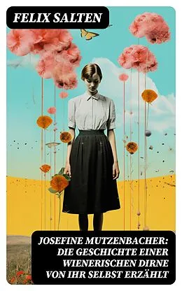 E-Book (epub) Josefine Mutzenbacher: Die Geschichte einer Wienerischen Dirne von ihr selbst erzählt von Felix Salten