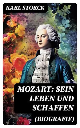 E-Book (epub) Mozart: Sein Leben und Schaffen (Biografie) von Karl Storck