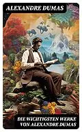 E-Book (epub) Die wichtigsten Werke von Alexandre Dumas von Alexandre Dumas