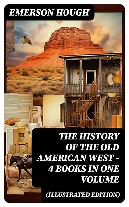 E-Book (epub) The History of the Old American West - 4 Books in One Volume (Illustrated Edition) von Emerson Hough