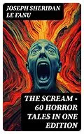 E-Book (epub) THE SCREAM - 60 Horror Tales in One Edition von Joseph Sheridan Le Fanu