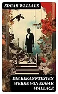 E-Book (epub) Die bekanntesten Werke von Edgar Wallace von Edgar Wallace