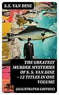 E-Book (epub) The Greatest Murder Mysteries of S. S. Van Dine - 12 Titles in One Volume (Illustrated Edition) von S.S. Van Dine
