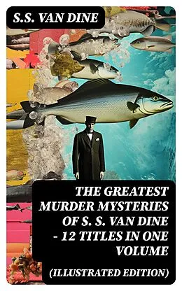 E-Book (epub) The Greatest Murder Mysteries of S. S. Van Dine - 12 Titles in One Volume (Illustrated Edition) von S.S. Van Dine