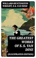 E-Book (epub) The Greatest Works of S. S. Van Dine (Illustrated Edition) von Willard Huntington Wright, S.S. Van Dine