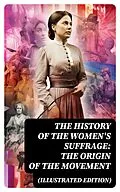 E-Book (epub) The History of the Women's Suffrage: The Origin of the Movement (Illustrated Edition) von Harriot Stanton Blatch, Elizabeth Cady Stanton, Susan B. Anthony
