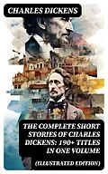 E-Book (epub) The Complete Short Stories of Charles Dickens: 190+ Titles in One Volume (Illustrated Edition) von Charles Dickens
