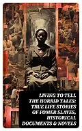 E-Book (epub) Living to Tell the Horrid Tales: True Life Stories of Fomer Slaves, Historical Documents &amp; Novels von Mark Twain, Harriet Beecher Stowe, Aphra Behn