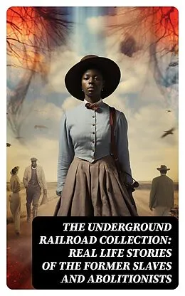E-Book (epub) The Underground Railroad Collection: Real Life Stories of the Former Slaves and Abolitionists von William Still, Laura S. Haviland, Sarah Bradford