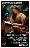 E-Book (epub) The Grimm's Fairy Tales - Complete Edition: 200+ Stories in One Volume von Brothers Grimm