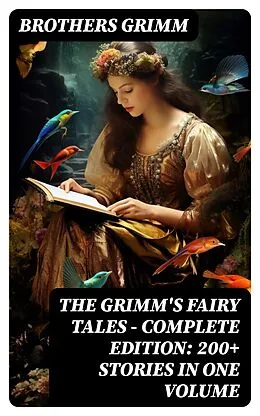 E-Book (epub) The Grimm's Fairy Tales - Complete Edition: 200+ Stories in One Volume von Brothers Grimm