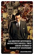 E-Book (epub) 560 British Mysteries: Detective Novels, True Crime Stories &amp; Whodunit Mysteries (Illustrated) von Arthur Conan Doyle, Ernest Bramah, Arthur Morrison