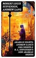 E-Book (epub) ARABIAN NIGHTS: Andrew Lang's 1001 Nights & R. L. Stevenson's New Arabian Nights von Robert Louis Stevenson, Andrew Lang