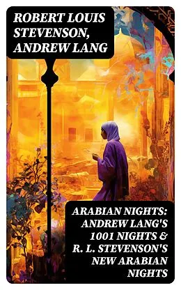 E-Book (epub) ARABIAN NIGHTS: Andrew Lang's 1001 Nights &amp; R. L. Stevenson's New Arabian Nights von Robert Louis Stevenson, Andrew Lang