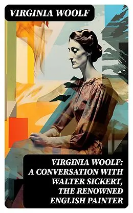 E-Book (epub) Virginia Woolf: A Conversation with Walter Sickert, the Renowned English Painter von Virginia Woolf