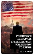 E-Book (epub) President's Inaugural Speeches: From Washington to Trump (1789-2017) von Bill Clinton, Theodore Roosevelt, George Washington